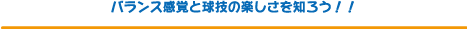 バランス感覚と球技の楽しさを知ろう!!